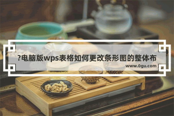 ?电脑版wps表格如何更改条形图的整体布局