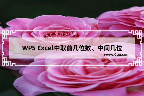 WPS Excel中取前几位数、中间几位数、后几位数的方法