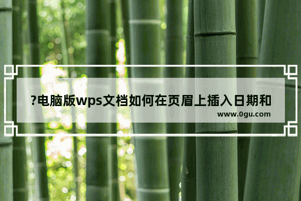 ?电脑版wps文档如何在页眉上插入日期和时间