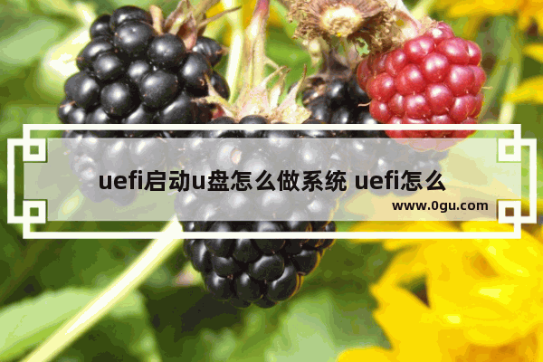 uefi启动u盘怎么做系统 uefi怎么启动u盘安装系统