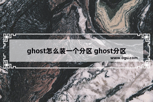 ghost怎么装一个分区 ghost分区步骤