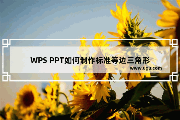 WPS PPT如何制作标准等边三角形