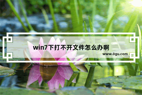 win7下打不开文件怎么办啊