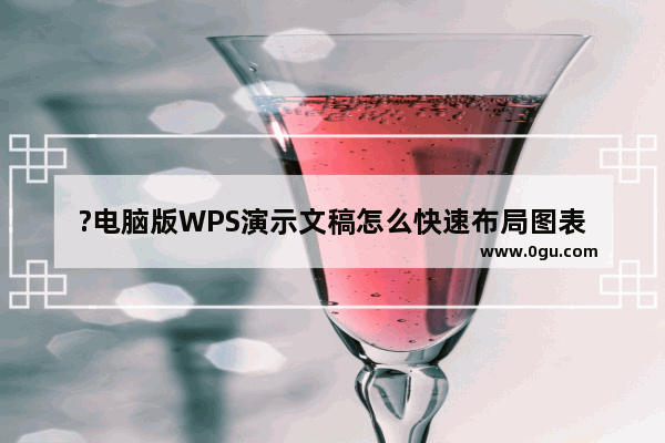 ?电脑版WPS演示文稿怎么快速布局图表