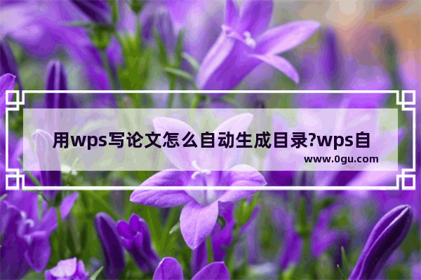 用wps写论文怎么自动生成目录?wps自动生成目录方法介绍