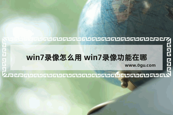 win7录像怎么用 win7录像功能在哪