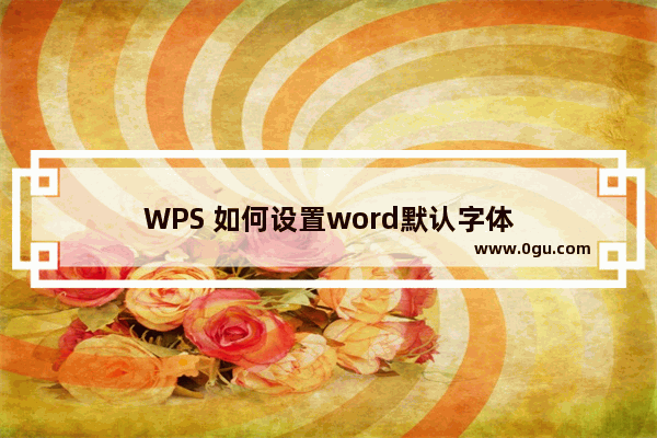 WPS 如何设置word默认字体