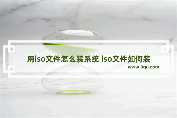 用iso文件怎么装系统 iso文件如何装机