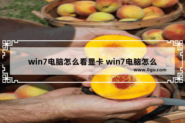 win7电脑怎么看显卡 win7电脑怎么看显卡多大显存