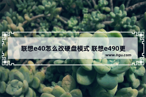 联想e40怎么改硬盘模式 联想e490更改硬盘模式