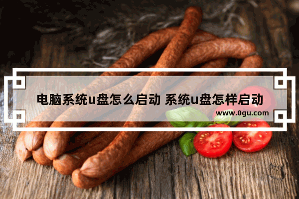 电脑系统u盘怎么启动 系统u盘怎样启动