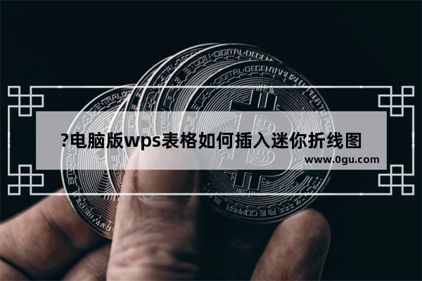 ?电脑版wps表格如何插入迷你折线图