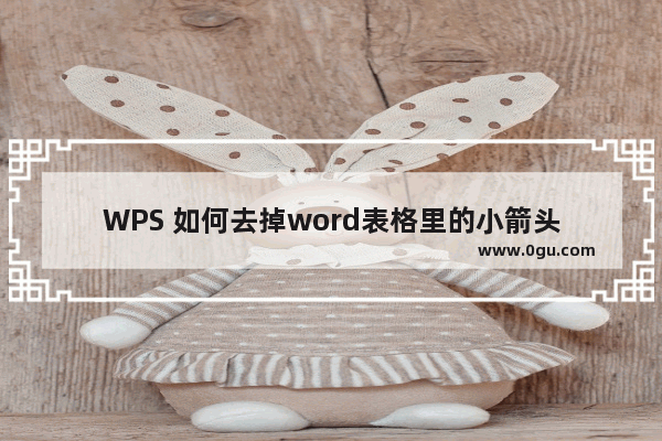 WPS 如何去掉word表格里的小箭头