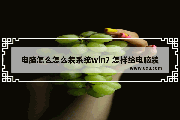 电脑怎么怎么装系统win7 怎样给电脑装系统win7系统