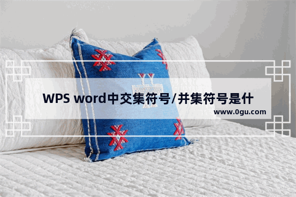 WPS word中交集符号/并集符号是什么 交集符号/并集符号怎么打