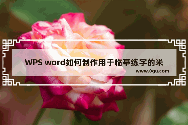 WPS word如何制作用于临摹练字的米字格