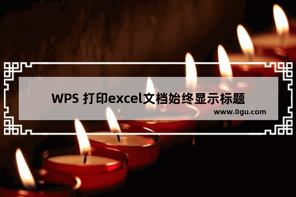 WPS 打印excel文档始终显示标题