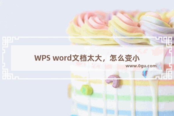 WPS word文档太大，怎么变小