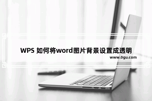 WPS 如何将word图片背景设置成透明