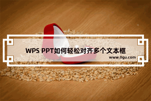 WPS PPT如何轻松对齐多个文本框