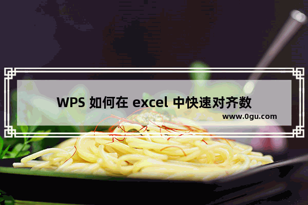 WPS 如何在 excel 中快速对齐数字