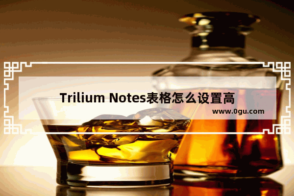 Trilium Notes表格怎么设置高亮显示 Trilium Notes表格高亮显示的方法