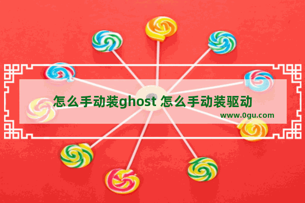 怎么手动装ghost 怎么手动装驱动