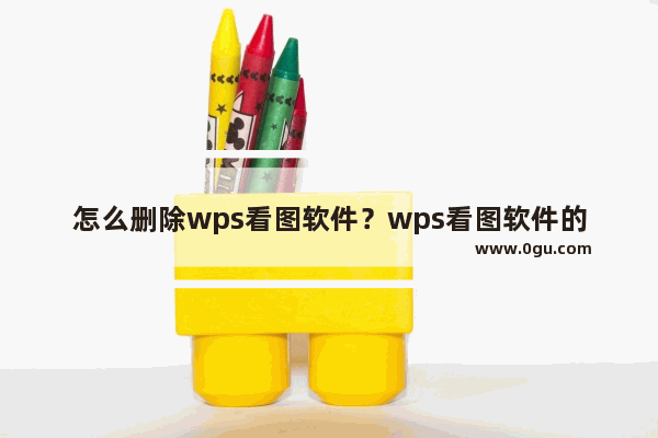 怎么删除wps看图软件？wps看图软件的卸载方法