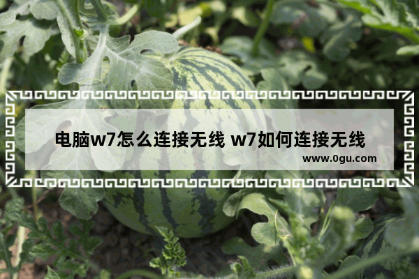 电脑w7怎么连接无线 w7如何连接无线