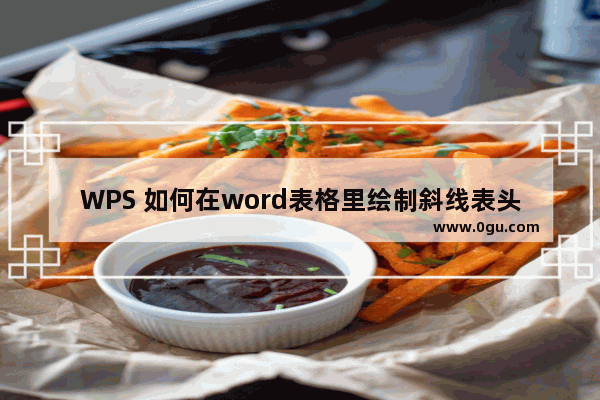 WPS 如何在word表格里绘制斜线表头