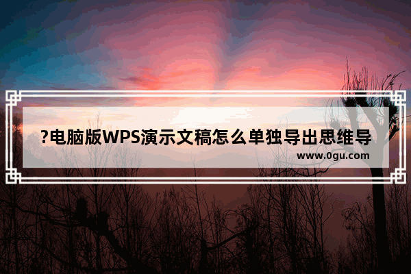 ?电脑版WPS演示文稿怎么单独导出思维导图