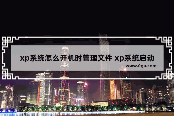 xp系统怎么开机时管理文件 xp系统启动管理器