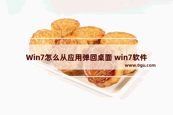 Win7怎么从应用弹回桌面 win7软件怎么从c盘移到d盘