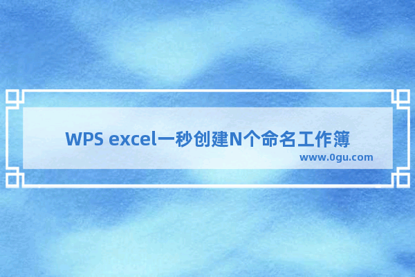 WPS excel一秒创建N个命名工作簿