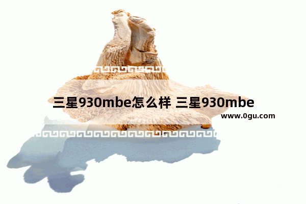 三星930mbe怎么样 三星930mbe评测