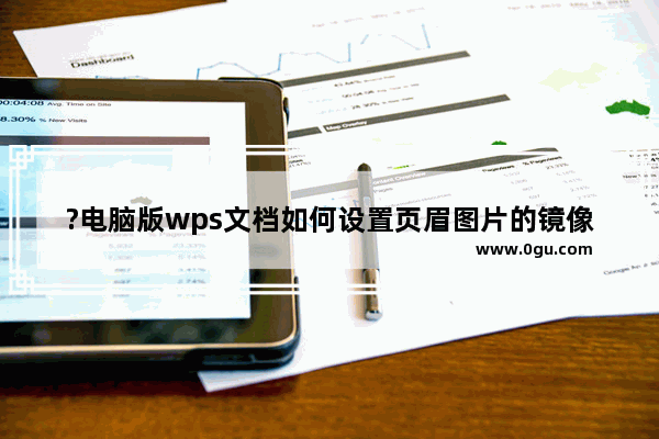 ?电脑版wps文档如何设置页眉图片的镜像