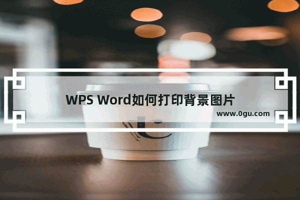 WPS Word如何打印背景图片