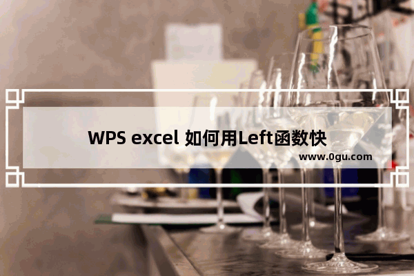 WPS excel 如何用Left函数快速提取地址信息