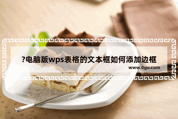 ?电脑版wps表格的文本框如何添加边框