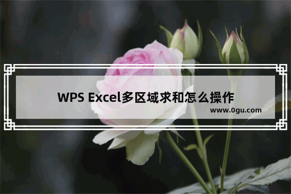 WPS Excel多区域求和怎么操作