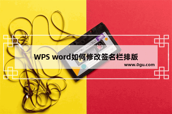 WPS word如何修改签名栏排版