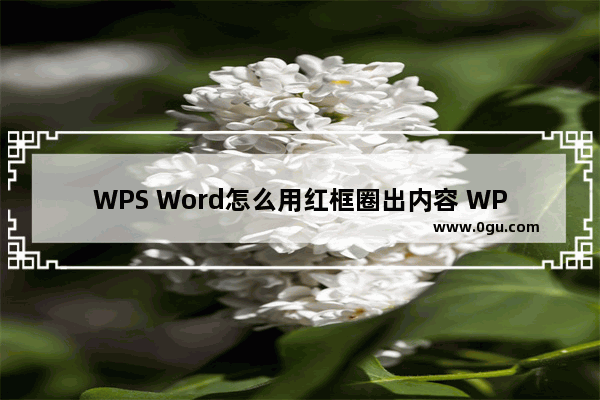 WPS Word怎么用红框圈出内容 WPS Word用红色方框圈出内容的方法