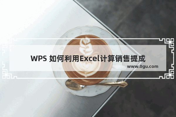 WPS 如何利用Excel计算销售提成