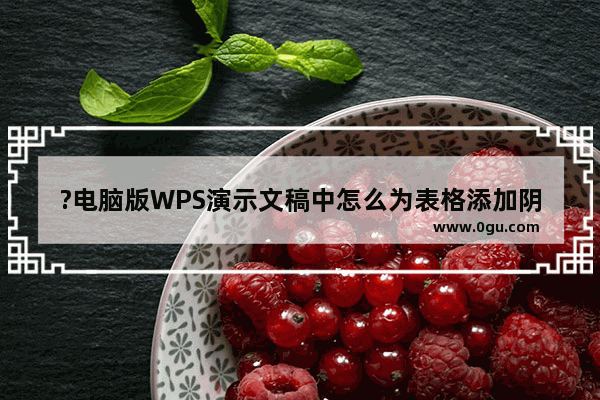 ?电脑版WPS演示文稿中怎么为表格添加阴影效果