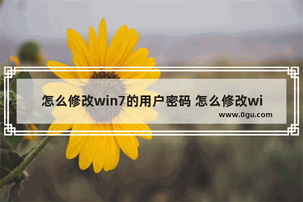 怎么修改win7的用户密码 怎么修改win7的用户密码设置