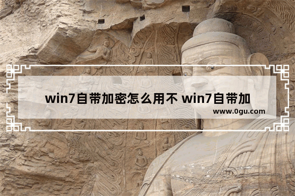 win7自带加密怎么用不 win7自带加密怎么用不了网络