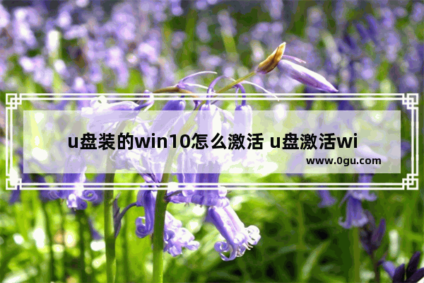 u盘装的win10怎么激活 u盘激活windows10