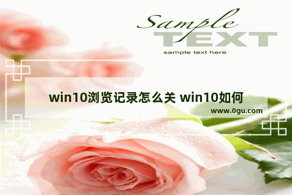 win10浏览记录怎么关 win10如何删除浏览记录