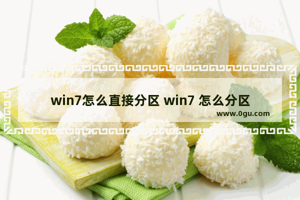 win7怎么直接分区 win7 怎么分区