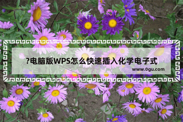 ?电脑版WPS怎么快速插入化学电子式